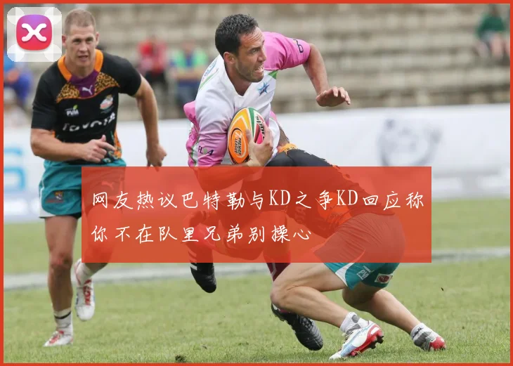 网友热议巴特勒与KD之争KD回应称你不在队里兄弟别操心